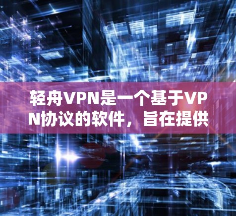 轻舟VPN是一个基于VPN协议的软件，旨在提供网络加密连接，用于在PC上进行网络通信。以下是关于轻舟VPN的详细介绍