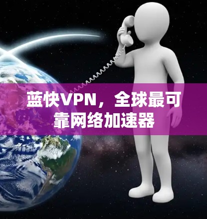 蓝快VPN，全球最可靠网络加速器
