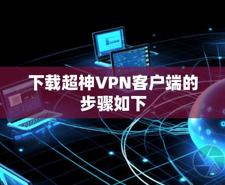 下载超神VPN客户端的步骤如下