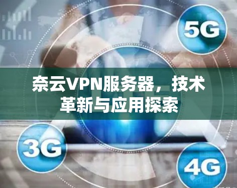 奈云VPN服务器，技术革新与应用探索