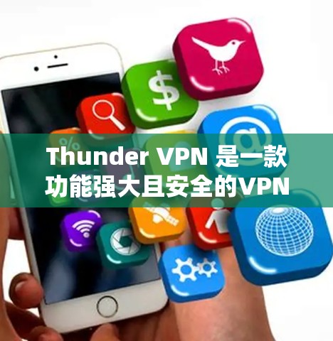 Thunder VPN 是一款功能强大且安全的VPN工具，支持多国多平台使用。以下是一些关于如何下载Thunder VPN官方版的详细信息和解决方案
