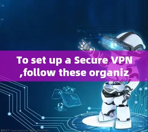 To set up a Secure VPN,follow these organized steps: