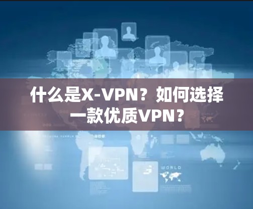 什么是X-VPN？如何选择一款优质VPN？