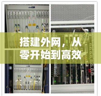 搭建外网,从零开始到高效运营的全面指南 搭建外网,从零开始到高效运营的全面指南