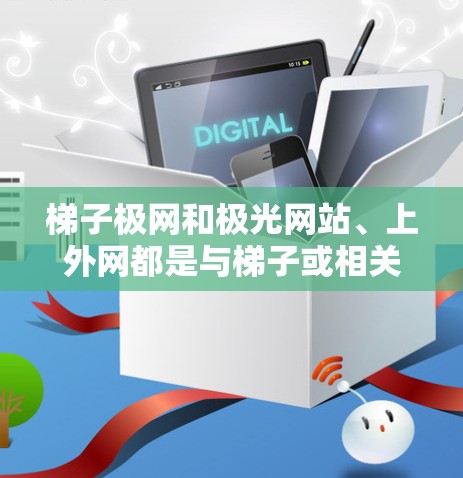 梯子极网和极光网站、上外网都是与梯子或相关主题相关的网站，但具体信息如下