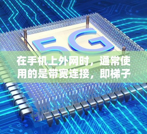 在手机上外网时，通常使用的是带宽连接，即梯子。以下是一些关于免费梯子的总结