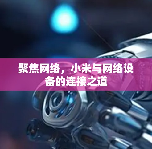 聚焦网络，小米与网络设备的连接之道