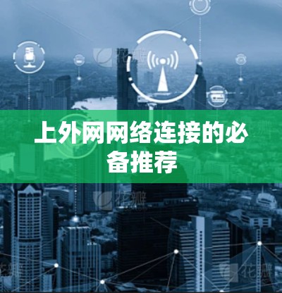 上外网网络连接的必备推荐 上外网网络连接的必备推荐