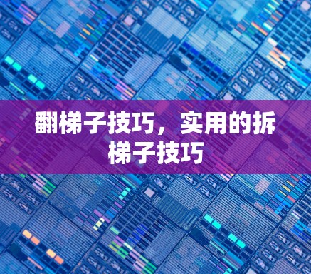 翻梯子技巧，实用的拆梯子技巧