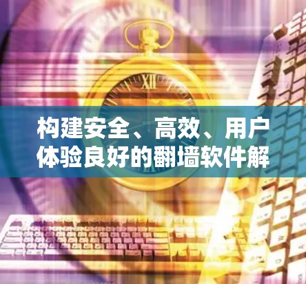 构建安全、高效、用户体验良好的翻墙软件解决方案