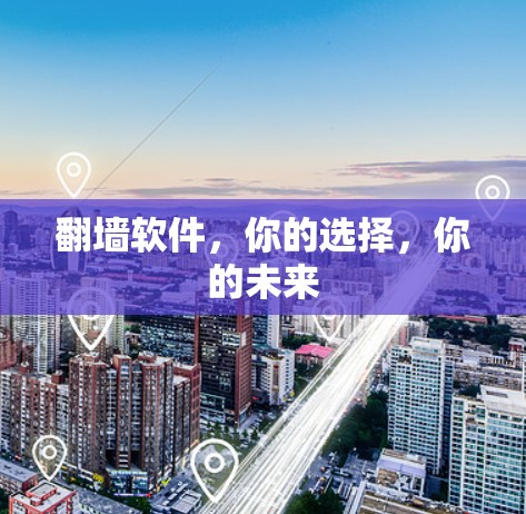 翻墙软件，你的选择，你的未来