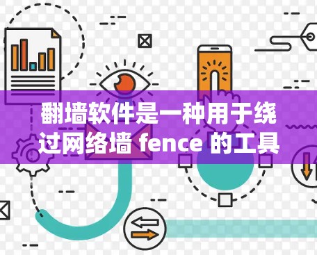 翻墙软件是一种用于绕过网络墙 fence 的工具，允许用户访问其他地方的网站或服务器。虽然近年来翻墙软件的普及度有所下降，但如需使用，需注意以下几点