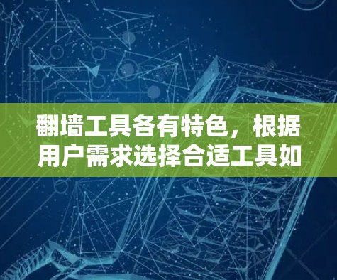 翻墙工具各有特色，根据用户需求选择合适工具如下