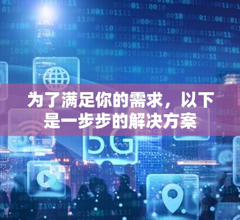 为了满足你的需求，以下是一步步的解决方案