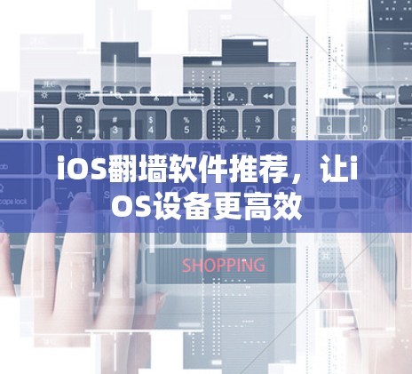 iOS翻墙软件推荐，让iOS设备更高效