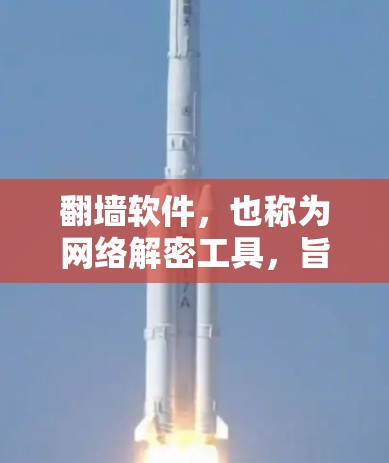 翻墙软件，也称为网络解密工具，旨在解决网络被禁、无法访问网站等问题。以下是关于翻墙软件的详细总结