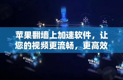 苹果翻墙上加速软件，让您的视频更流畅，更高效