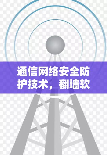 通信网络安全防护技术，翻墙软件解决方案