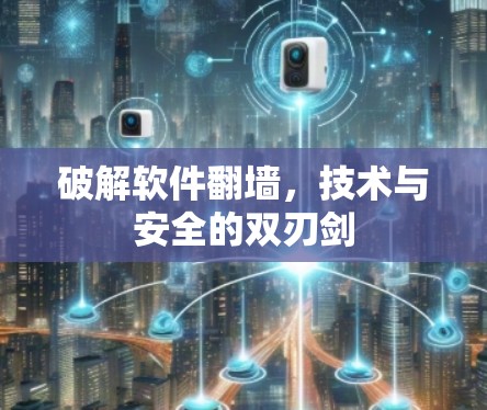 破解软件翻墙，技术与安全的双刃剑