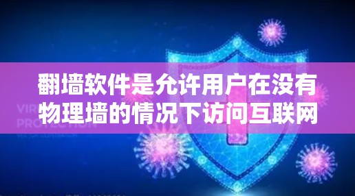 翻墙软件是允许用户在没有物理墙的情况下访问互联网的软件。以下是对这些翻墙软件的比较分析，帮助用户选择最适合自己的