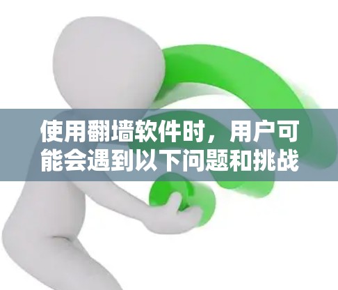 使用翻墙软件时，用户可能会遇到以下问题和挑战