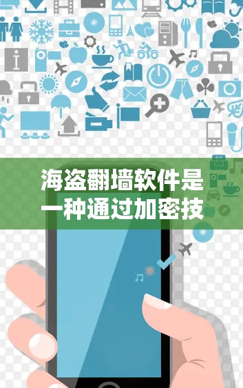 海盗翻墙软件是一种通过加密技术和翻转数据来窃取或复制别人数据的网络攻击工具，可能涉及国际法律的审查和监管。以下是对海盗翻墙软件的详细分析