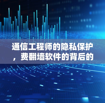 通信工程师的隐私保护，费翻墙软件的背后的密码