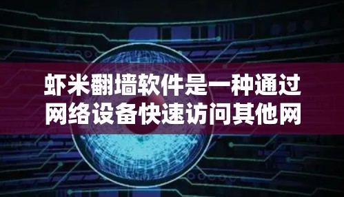 虾米翻墙软件是一种通过网络设备快速访问其他网站资源的工具，帮助用户轻松获取所需信息。以下是对该软件的详细介绍