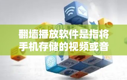翻墙播放软件是指将手机存储的视频或音频下载到电脑后，直接从电脑上播放给用户的软件。这种软件通常用于在没有安装手机安装软件的情况下，快速在电脑上完成翻墙和播放视频或音频