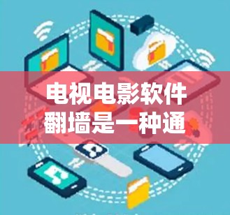 电视电影软件翻墙是一种通过网络将电影内容转移到个人电脑或其他设备来观看或保存的软件。这种软件通常使用加密技术和协议来确保内容的安全传输和访问。以下是对翻墙软件的详细介绍