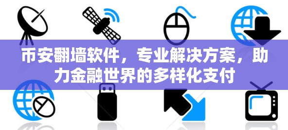 币安翻墙软件，专业解决方案，助力金融世界的多样化支付