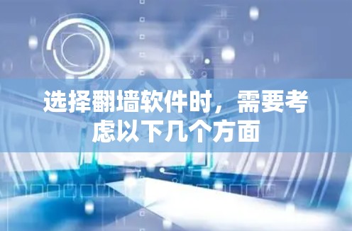 选择翻墙软件时，需要考虑以下几个方面