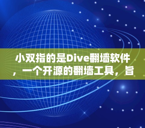 小双指的是Dive翻墙软件，一个开源的翻墙工具，旨在帮助用户轻松访问网络资源，支持多种协议和云翻墙功能。以下是对Dive的详细介绍