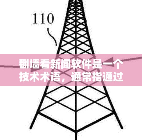 翻墙看新闻软件是一个技术术语，通常指通过特定的网络协议或防火墙设备来控制访问特定的网络资源或网站。以下是对该术语的逐步解释和解答
