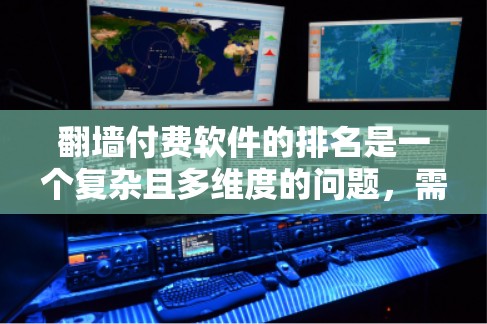 翻墙付费软件的排名是一个复杂且多维度的问题,需要综合考虑多个因素来确定。以下是一些关键点和建议,帮助你全面评估这些软件 翻墙付费软件的排名是一个复杂且多维度的问题,需要综合考虑多个因素来确定。以下是一些关键点和建议,帮助你全面评估这些软件