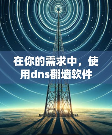 在你的需求中,使用dns翻墙软件来解决IP地址问题是一个不错的主意。以下是对这些软件的详细介绍,帮助你做出选择 在你的需求中,使用dns翻墙软件来解决IP地址问题是一个不错的主意。以下是对这些软件的详细介绍,帮助你做出选择