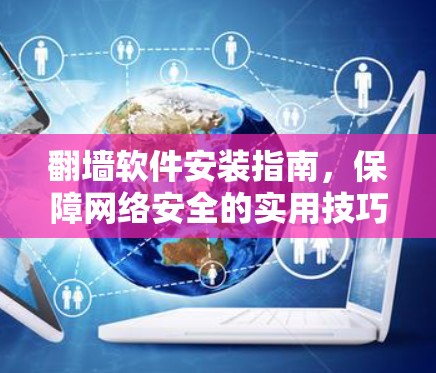 翻墙软件安装指南，保障网络安全的实用技巧
