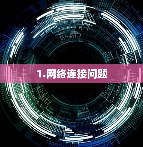 1.网络连接问题