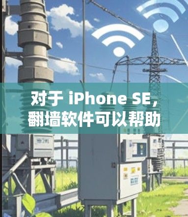 对于 iPhone SE，翻墙软件可以帮助您从内部存储扩展存储空间或解决文件问题。以下是一些常见的翻墙软件推荐，适用于 iPhone SE