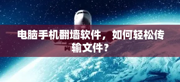 电脑手机翻墙软件，如何轻松传输文件？