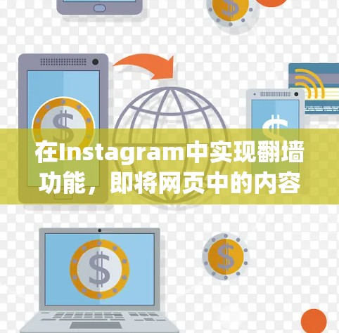 在Instagram中实现翻墙功能,即将网页中的内容复制到照片标签中,可以通过以下几种工具实现。以下是一些推荐的工具及其详细说明 在Instagram中实现翻墙功能,即将网页中的内容复制到照片标签中,可以通过以下几种工具实现。以下是一些推荐的工具及其详细说明