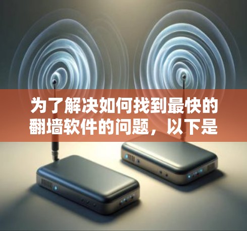 为了解决如何找到最快的翻墙软件的问题，以下是一步步的解决方案