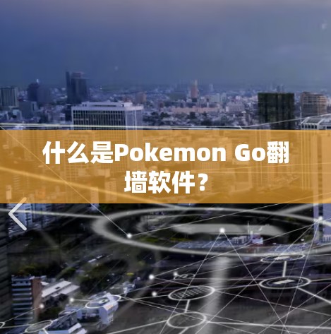 什么是Pokemon Go翻墙软件？