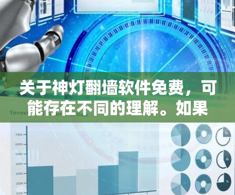 关于神灯翻墙软件免费，可能存在不同的理解。如果你指的是翻墙软件，以下是一些可能的解决方案
