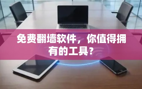 免费翻墙软件，你值得拥有的工具？