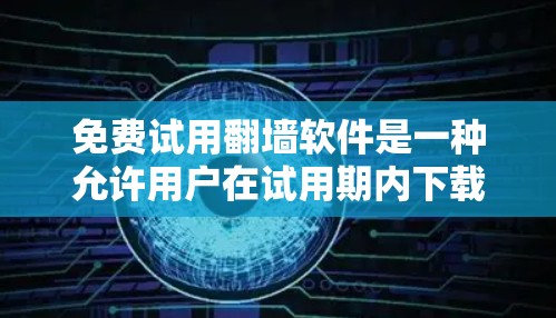 免费试用翻墙软件是一种允许用户在试用期内下载和查看网络下载的视频或图片的软件。这些软件通常提供免费的使用体验,但可能在以后需要付费才能继续使用。以下是几种常见的免费试用翻墙软件推荐 免费试用翻墙软件是一种允许用户在试用期内下载和查看网络下载的视频或图片的软件。这些软件通常提供免费的使用体验,但可能在以后需要付费才能继续使用。以下是几种常见的免费试用翻墙软件推荐