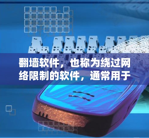 翻墙软件，也称为绕过网络限制的软件，通常用于访问无法通过普通网络访问的网站、文件或服务器。以下是一些免费且功能强大的翻墙软件，适合需要绕过网络限制的用户