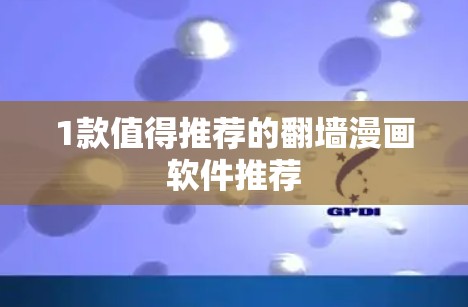 1款值得推荐的翻墙漫画软件推荐