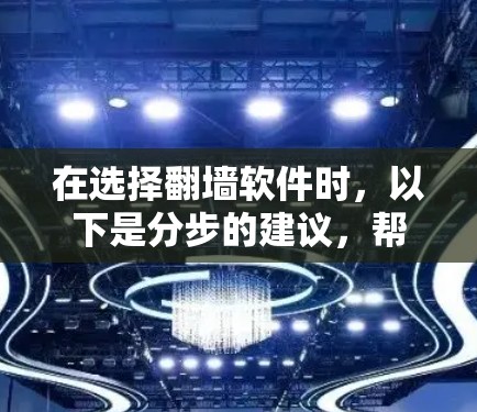 在选择翻墙软件时，以下是分步的建议，帮助您找到最适合您的选择