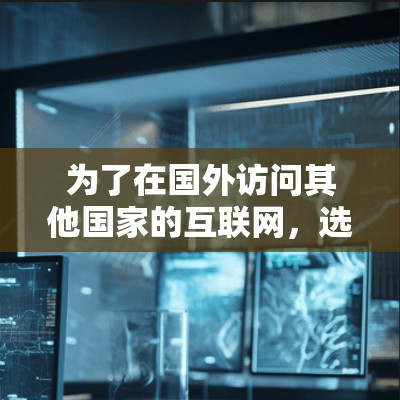 为了在国外访问其他国家的互联网，选择合适的翻墙软件是一个关键步骤。以下是一些推荐的翻墙软件及其使用策略